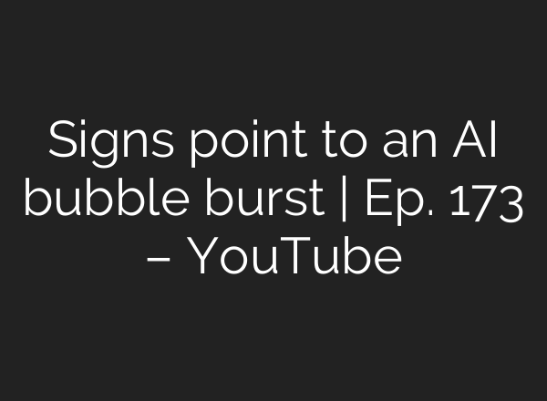 Signs point to an <b>AI</b> bubble burst | Ep. 173 – YouTube
