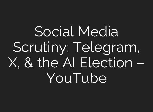 Social Media Scrutiny: Telegram, X, & the <b>AI</b> Election – YouTube
