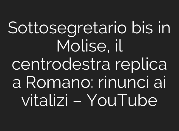 Sottosegretario bis in Molise, il centrodestra replica a Romano: rinunci <b>ai</b> vitalizi – YouTube