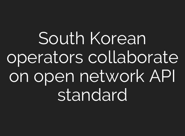 South Korean operators collaborate on open network API standard