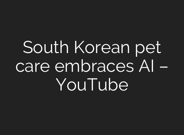 South Korean pet care embraces <b>AI</b> – YouTube