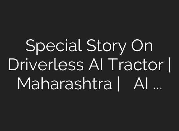 Special Story On Driverless <b>AI</b> Tractor | Maharashtra | డ్రైవర్ లేని <b>AI</b> ట్రాక్టర్‌-పొలాల్లో పరుగులు