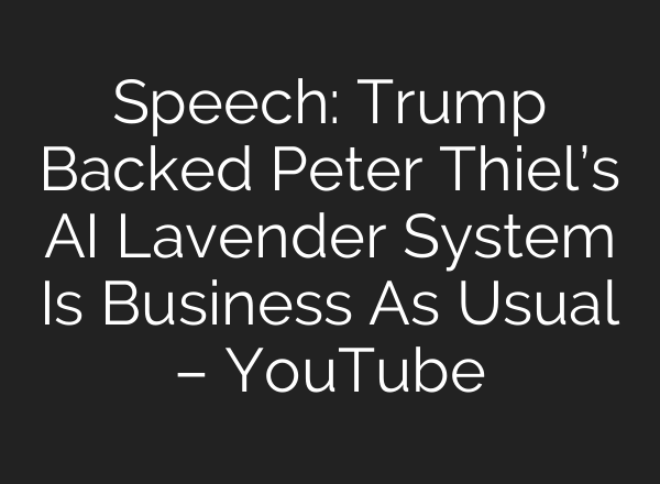 Speech: Trump Backed Peter Thiel’s <b>AI</b> Lavender System Is Business As Usual – YouTube