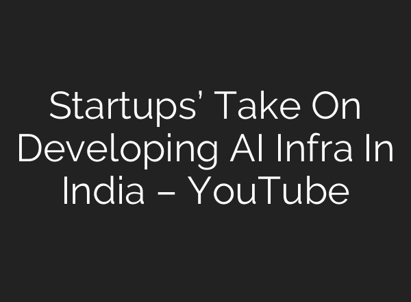 Startups’ Take On Developing <b>AI</b> Infra In India – YouTube