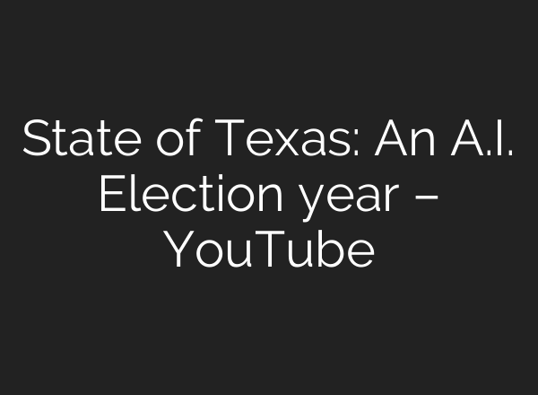 State of Texas: An <b>A.I.</b> Election year – YouTube