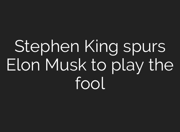 Stephen King spurs Elon Musk to play the fool