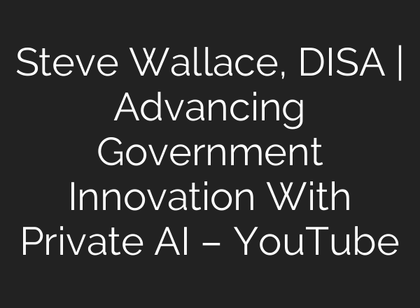 Steve Wallace, DISA | Advancing Government Innovation With Private <b>AI</b> – YouTube