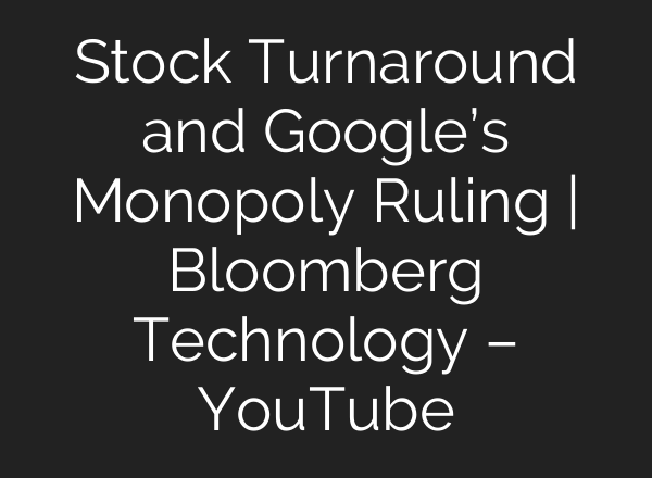 Stock Turnaround and Google’s Monopoly Ruling | Bloomberg Technology – YouTube