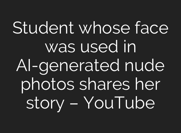 Student whose face was used in <b>AI</b>-generated nude photos shares her story – YouTube