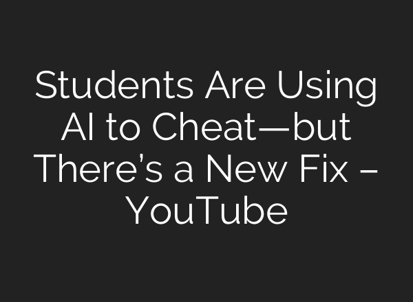 Students Are Using <b>AI</b> to Cheat—but There’s a New Fix – YouTube