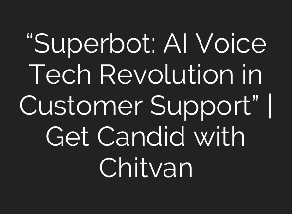 “Superbot: <b>AI</b> Voice Tech Revolution in Customer Support” | Get Candid with Chitvan