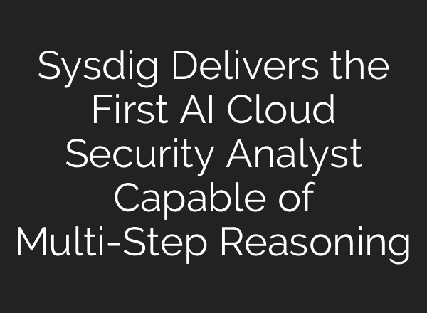 Sysdig Delivers the First <b>AI</b> Cloud Security Analyst Capable of Multi-Step Reasoning