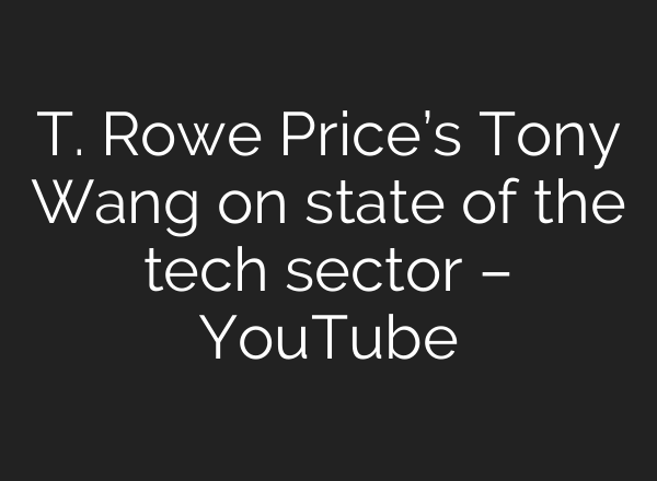 T. Rowe Price’s Tony Wang on state of the tech sector – YouTube