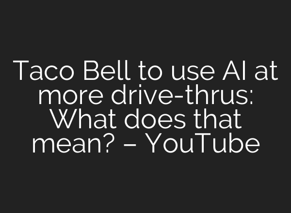 Taco Bell to use <b>AI</b> at more drive-thrus: What does that mean? – YouTube