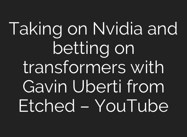 Taking on Nvidia and betting on transformers with Gavin Uberti from Etched – YouTube