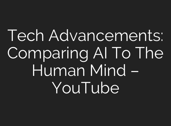 Tech Advancements: Comparing <b>AI</b> To The Human Mind – YouTube