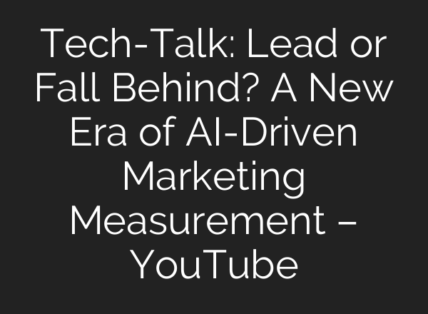 Tech-Talk: Lead or Fall Behind? A New Era of <b>AI</b>-Driven Marketing Measurement – YouTube