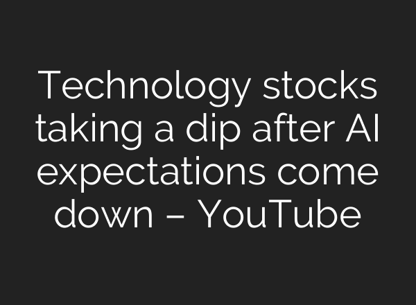 Technology stocks taking a dip after <b>AI</b> expectations come down – YouTube