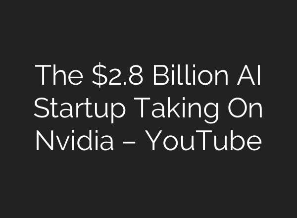 The $2.8 Billion <b>AI</b> Startup Taking On Nvidia – YouTube