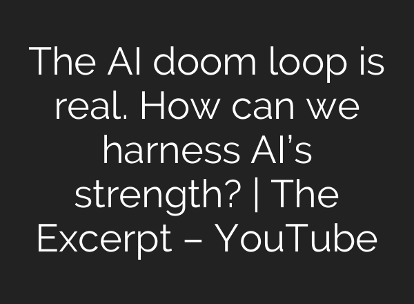The <b>AI</b> doom loop is real. How can we harness <b>AI’s</b> strength? | The Excerpt – YouTube