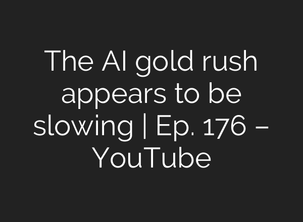 The <b>AI</b> gold rush appears to be slowing | Ep. 176 – YouTube