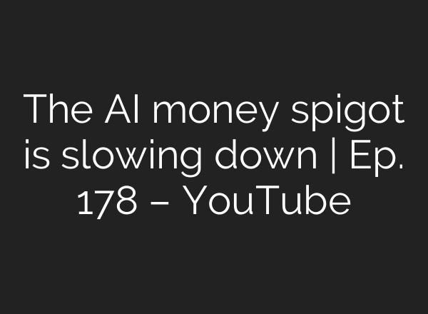 The <b>AI</b> money spigot is slowing down | Ep. 178 – YouTube