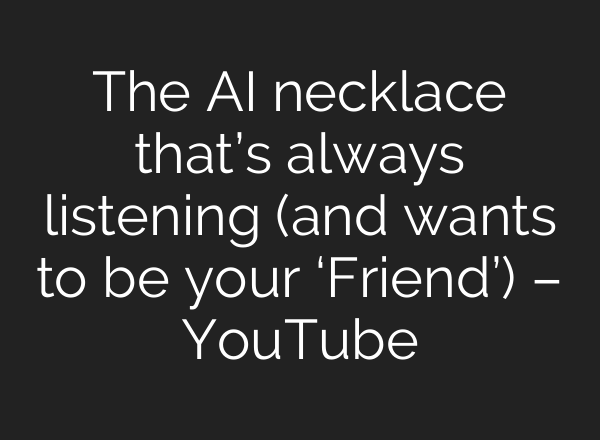 The <b>AI</b> necklace that’s always listening (and wants to be your ‘Friend’) – YouTube