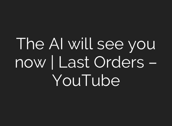 The <b>AI</b> will see you now | Last Orders – YouTube