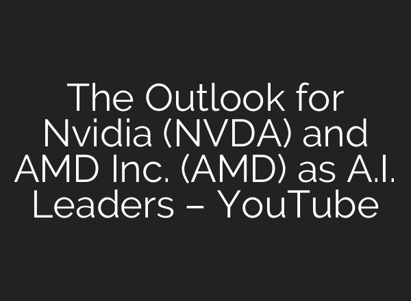The Outlook for Nvidia (NVDA) and AMD Inc. (AMD) as <b>A.I.</b> Leaders – YouTube