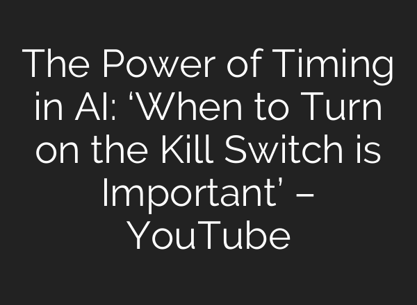The Power of Timing in <b>AI</b>: ‘When to Turn on the Kill Switch is Important’ – YouTube