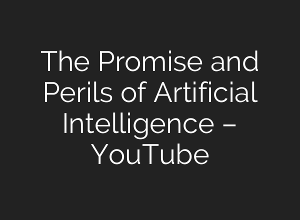 The Promise and Perils of Artificial Intelligence – YouTube