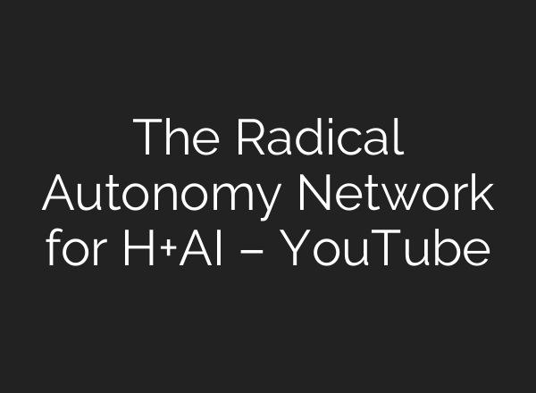 The Radical Autonomy Network for H+<b>AI</b> – YouTube