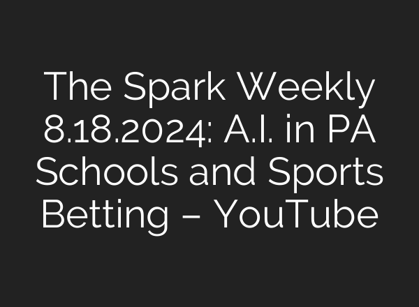 The Spark Weekly 8.18.2024: <b>A.I.</b> in PA Schools and Sports Betting – YouTube