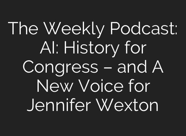 The Weekly Podcast: <b>AI</b>: History for Congress – and A New Voice for Jennifer Wexton