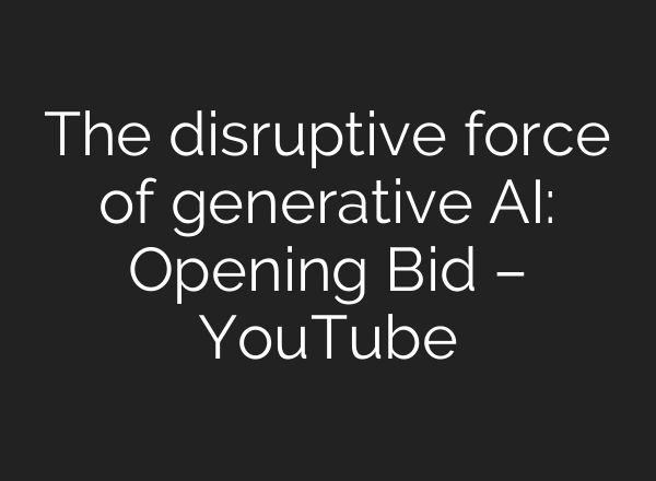The disruptive force of generative <b>AI</b>: Opening Bid – YouTube