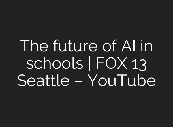The future of <b>AI</b> in schools | FOX 13 Seattle – YouTube
