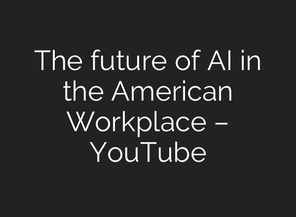 The future of <b>AI</b> in the American Workplace – YouTube