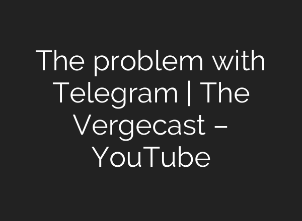 The problem with Telegram | The Vergecast – YouTube