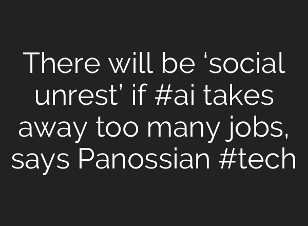 There will be ‘social unrest’ if #<b>ai</b> takes away too many jobs, says Panossian #tech