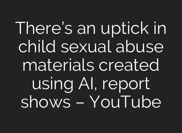 There’s an uptick in child sexual abuse materials created using <b>AI</b>, report shows – YouTube