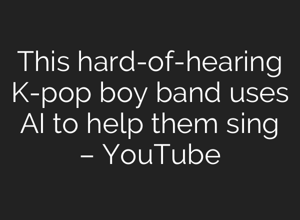 This hard-of-hearing K-pop boy band uses <b>AI</b> to help them sing – YouTube