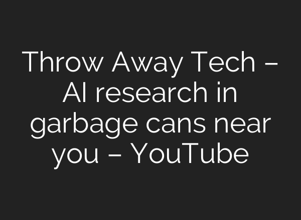 Throw Away Tech – <b>AI</b> research in garbage cans near you – YouTube