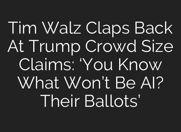 Tim Walz Claps Back At Trump Crowd Size Claims: ‘You Know What Won’t Be <b>AI</b>? Their Ballots’