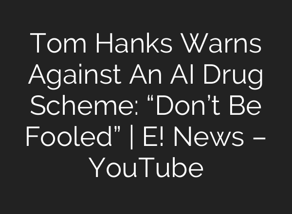 Tom Hanks Warns Against An <b>AI</b> Drug Scheme: “Don’t Be Fooled” | E! News – YouTube