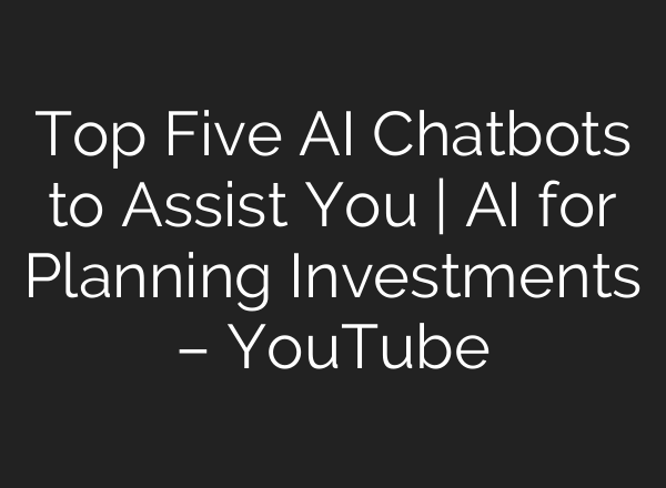 Top Five <b>AI</b> Chatbots to Assist You | <b>AI</b> for Planning Investments – YouTube