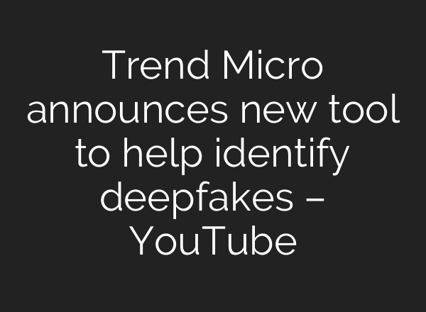 Trend Micro announces new tool to help identify deepfakes – YouTube