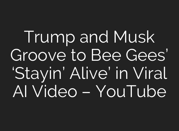 Trump and Musk Groove to Bee Gees’ ‘Stayin’ Alive’ in Viral <b>AI</b> Video – YouTube