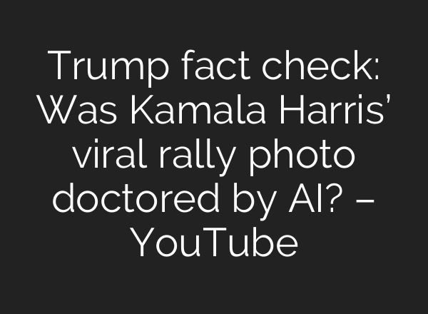 Trump fact check: Was Kamala Harris’ viral rally photo doctored by <b>AI</b>? – YouTube