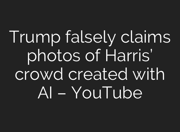 Trump falsely claims photos of Harris’ crowd created with <b>AI</b> – YouTube