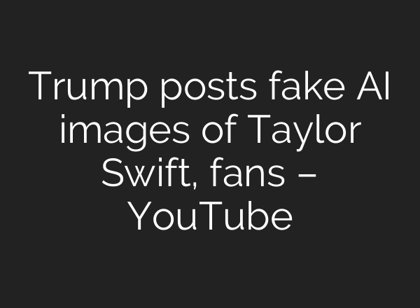Trump posts fake <b>AI</b> images of Taylor Swift, fans – YouTube
